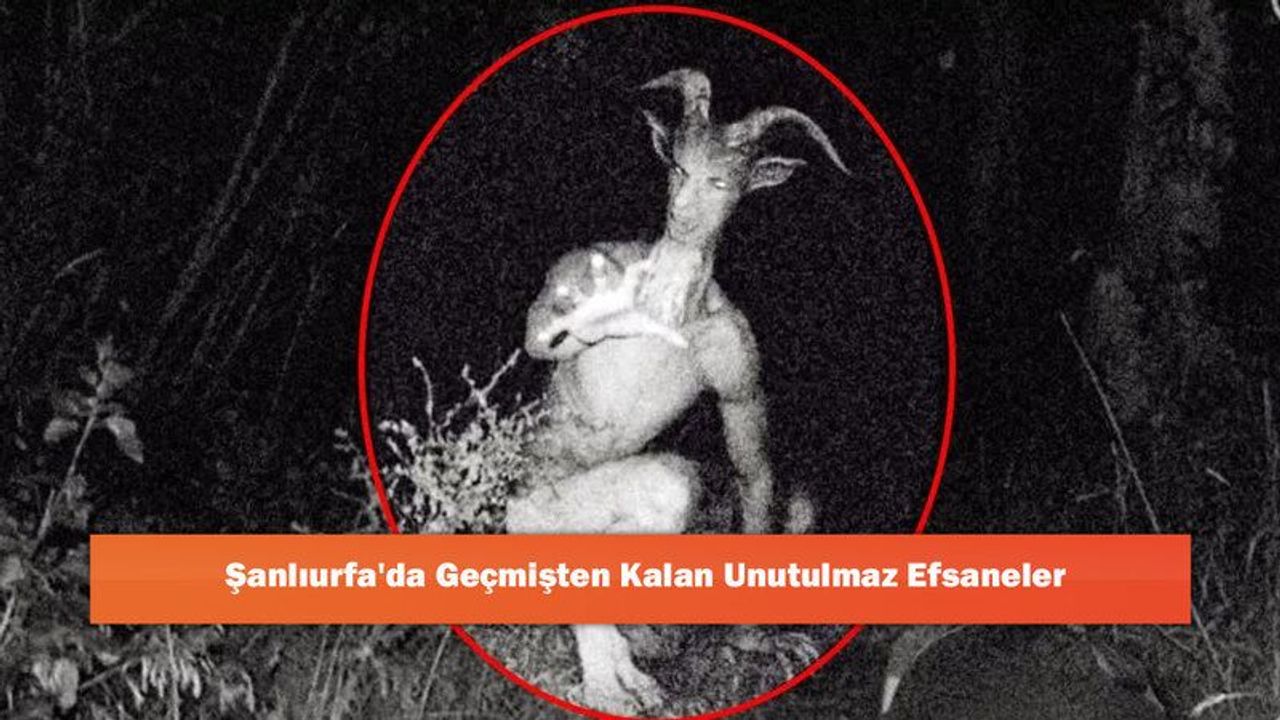 Şanlıurfa'da Geçmişten Kalan Unutulmaz Efsaneler