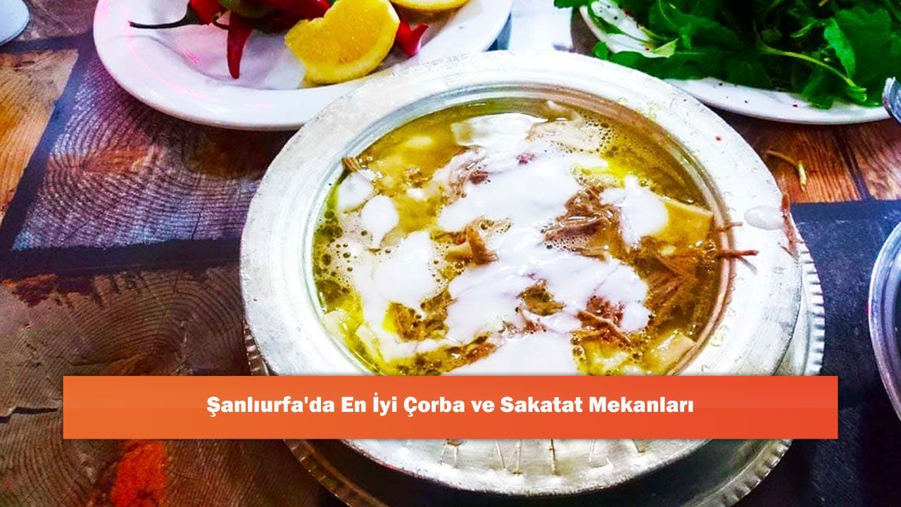 Şanlıurfa'da En İyi Çorba ve Sakatat Mekanları