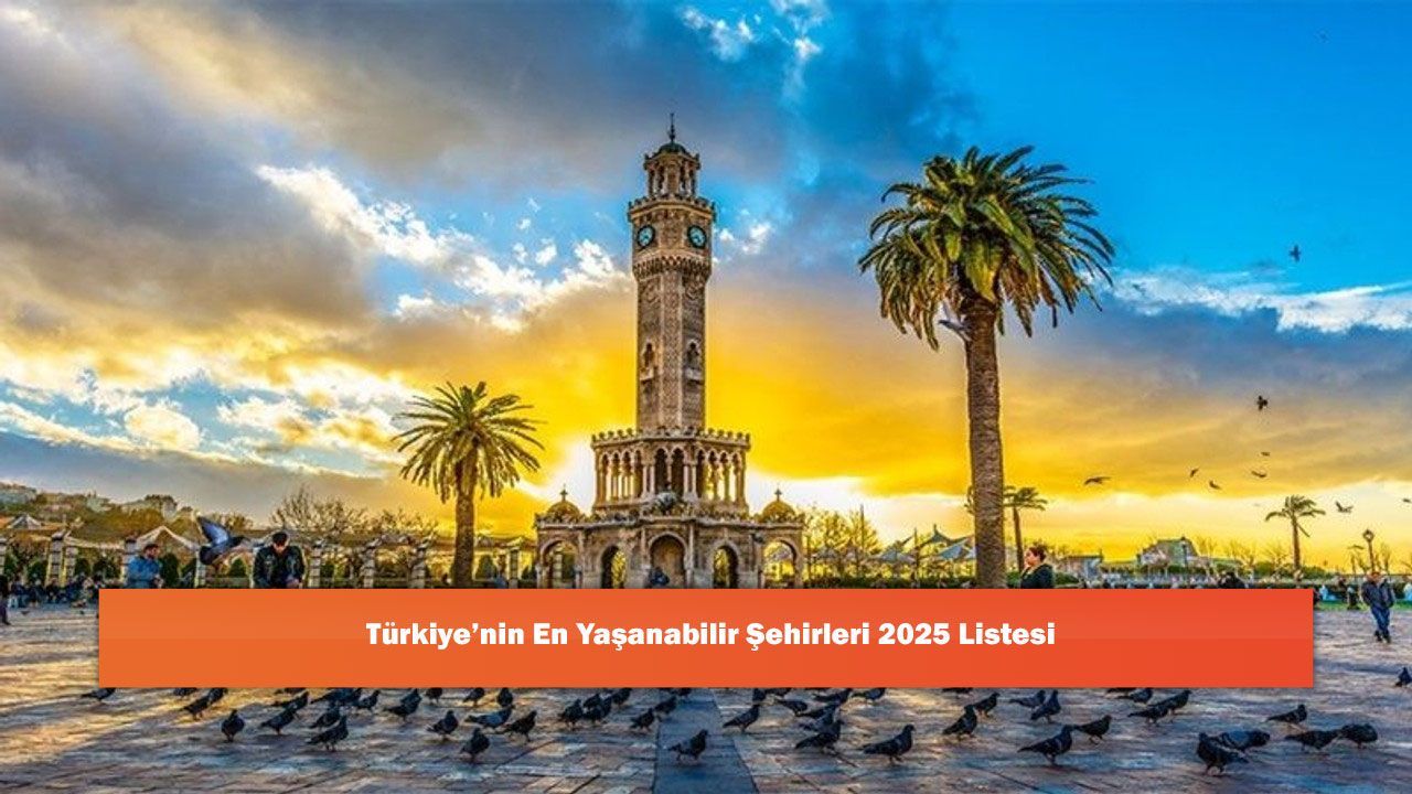 Türkiye’nin En Yaşanabilir Şehirleri 2025 Listesi