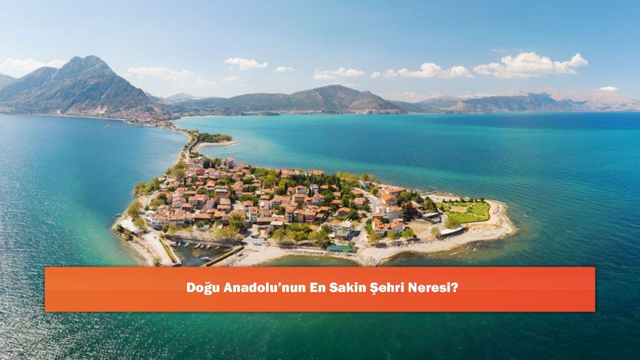 Doğu Anadolu’nun En Sakin Şehri Neresi?
