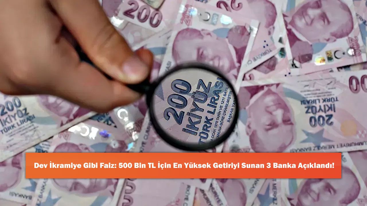 Dev İkramiye Gibi Faiz: 500 Bin TL İçin En Yüksek Getiriyi Sunan 3 Banka Açıklandı!