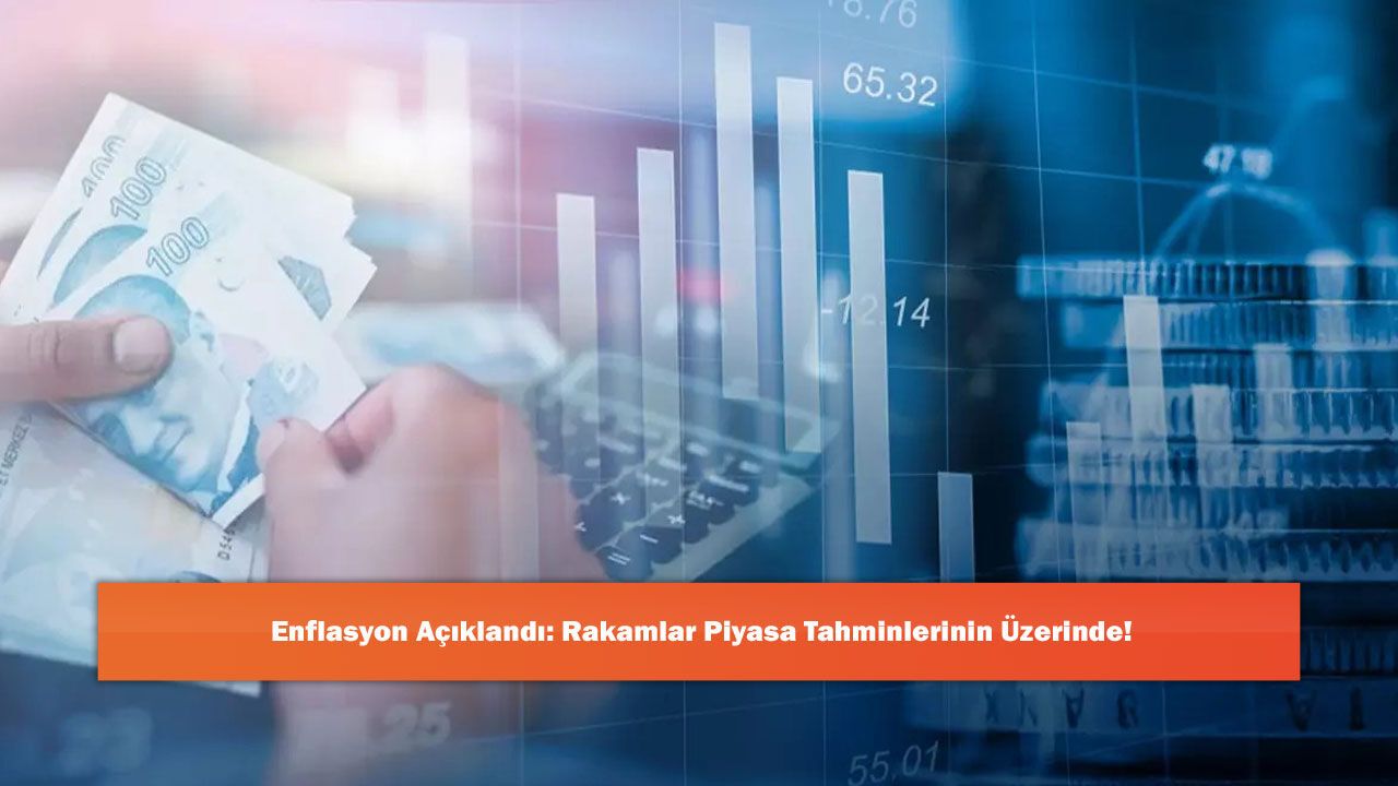 Enflasyon Açıklandı: Rakamlar Piyasa Tahminlerinin Üzerinde!