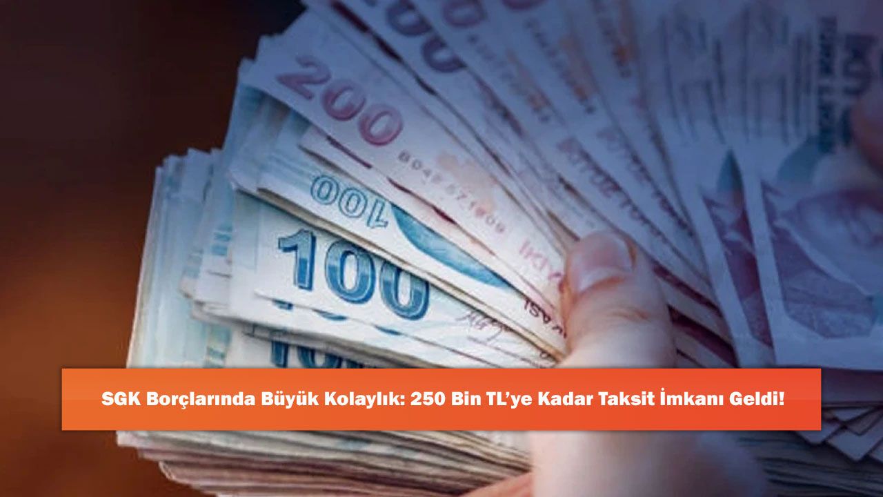 SGK Borçlarında Büyük Kolaylık: 250 Bin TL’ye Kadar Taksit İmkanı Geldi!