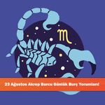 23 Ağustos Akrep Burcu Günlük Burç Yorumları!