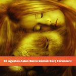 19 Ağustos Aslan Burcu Günlük Burç Yorumları!