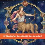 15 Ağustos Yay Burcu Günlük Burç Yorumları!