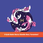 3 Eylül Balık Burcu Günlük Burç Yorumları!