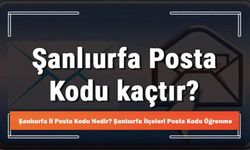 Şanlıurfa İl Posta Kodu Nedir? Şanlıurfa İlçeleri Posta Kodu Öğrenme