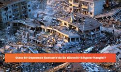 Şanlıurfa'da olası bir deprem de en güvenilir bölgeler hangisi?