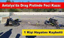 Antalya'da Drag Pistinde Feci Kaza: 1 Kişi Hayatını Kaybetti