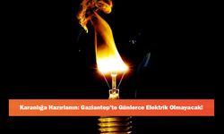 Karanlığa Hazırlanın: Gaziantep’te Günlerce Elektrik Olmayacak!