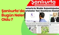 Şanlıurfa’da Bugün (9 Mayıs 2025) Neler Oldu?