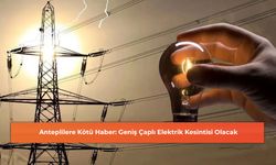 Anteplilere Kötü Haber: Geniş Çaplı Elektrik Kesintisi Olacak