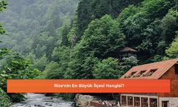 Rize'nin En Büyük İlçesi Hangisi?