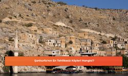 Şanlıurfa'nın En Tehlikesiz Köyleri Hangisi?