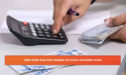 2000-2008 Arası SGK Girişliler için Erken Emeklilik Fırsatı