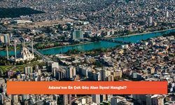Adana'nın En Çok Göç Alan İlçesi Hangisi?