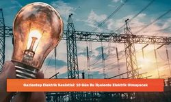 Gaziantep Elektrik Kesintisi: 10 Gün Bu İlçelerde Elektrik Olmayacak