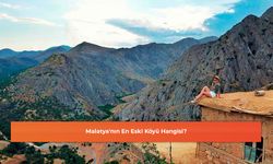 Malatya'nın En Eski Köyü Hangisi?