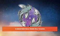 11 Şubat Balık Burcu Günlük Burç Yorumları