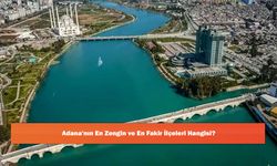 Adana'nın En Zengin ve En Fakir İlçeleri Hangisi?