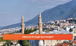 Edirne'nin En Zengin İlçesi Hangisi?