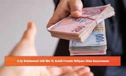 3 Ay Ertelemeli 150 Bin TL Kredi Fırsatı: İhtiyacı Olan Kaçırmasın