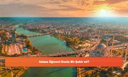 Adana Öğrenci Dostu Bir Şehir mi?