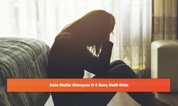 Asla Mutlu Olmayan O 4 Burç Belli Oldu