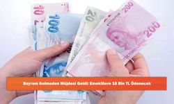 Bayram Gelmeden Müjdesi Geldi: Emeklilere 18 Bin TL Ödenecek