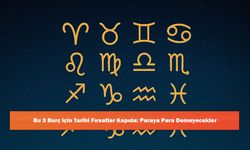 Bu 3 Burç için Tarihi Fırsatlar Kapıda: Paraya Para Demeyecekler