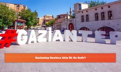 Gaziantep Denince Akla İlk Ne Gelir?