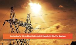 Gaziantep'te 2 Gün Elektrik Kesintisi Olacak: 20 Mart'ta Başlıyor