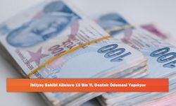 İhtiyaç Sahibi Ailelere 15 Bin TL Destek Ödemesi Yapılıyor