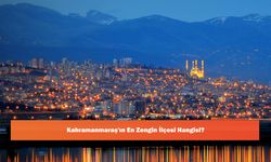 Kahramanmaraş'ın En Zengin İlçesi Hangisidir?