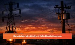 Maraş'ta İşler İyiye Gitmiyor: 1 Hafta Elektrik Olmayacak