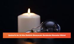 Şanlıurfa’da 10 Gün Elektrik Olmayacak: Buralarda Oturanlar Dikkat