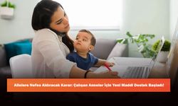 Ailelere Nefes Aldıracak Karar: Çalışan Anneler İçin Yeni Maddi Destek Başladı!