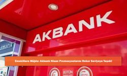Emeklilere Müjde: Akbank Nisan Promosyonlarını Rekor Seviyeye Taşıdı!