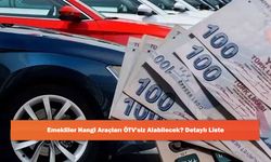 Emekliler Hangi Araçları ÖTV'siz Alabilecek? Detaylı Liste