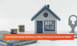 Konut Finansmanında Yeni Dönem: 1 Milyon TL Kredi İçin Faiz Hesabı Değişti!