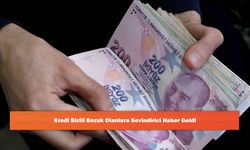 Kredi Sicili Bozuk Olanlara Sevindirici Haber Geldi
