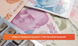 5 Milyon TL Bankada Ne Kazandırır? 1 Yıllık Faiz Getirisi Hesaplandı!