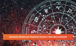 Gözünüzde Büyütmeyin: İlişkilerde Zorlayıcı 4 Kinci Burç Açıklandı!