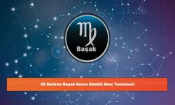 26 Haziran Başak Burcu Günlük Burç Yorumları!