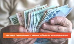 Yeni Destek Paketi Açıklandı: Ev Hanımları ve Öğrenciler İçin 100 Bin TL Fırsatı!