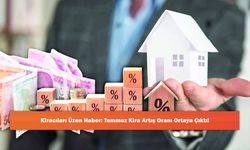 Kiracıları Üzen Haber: Temmuz Kira Artış Oranı Ortaya Çıktı!