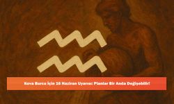 Kova Burcu İçin 16 Haziran Uyarısı: Planlar Bir Anda Değişebilir!