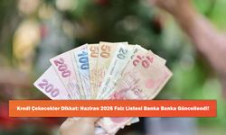 Kredi Çekecekler Dikkat: Haziran 2026 Faiz Listesi Banka Banka Güncellendi!