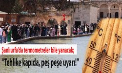 Şanlıurfa’da termometreler bile yanacak; "Tehlike kapıda, peş peşe uyarı!"